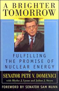 Title: A Brighter Tomorrow: Fulfilling the Promise of Nuclear Energy, Author: Pete V. Domenici