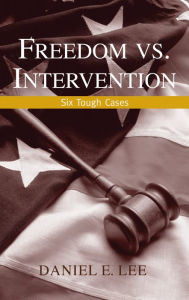 Title: Freedom vs. Intervention: Six Tough Cases / Edition 1, Author: Daniel E. Lee