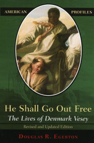 Title: He Shall Go Out Free: The Lives of Denmark Vesey / Edition 1, Author: Douglas R. Egerton