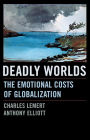 Deadly Worlds: The Emotional Costs of Globalization / Edition 1