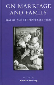Title: On Marriage and Family: Classic and Contemporary Texts, Author: Matthew Levering Mundelein Seminary