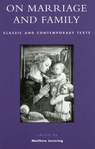 Title: On Marriage and Family: Classic and Contemporary Texts, Author: Matthew Levering Mundelein Seminary