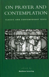 Title: On Prayer and Contemplation: Classic and Contemporary Texts, Author: Matthew Levering Mundelein Seminary