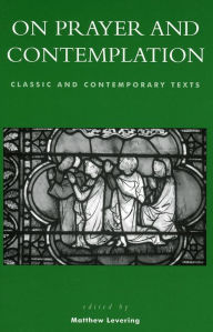 Title: On Prayer and Contemplation: Classic and Contemporary Texts, Author: Matthew Levering Mundelein Seminary