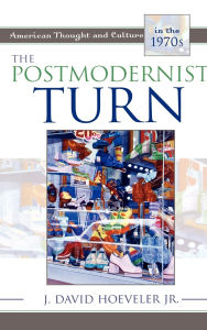 Title: The Postmodernist Turn: American Thought and Culture in the 1970s, Author: J. David Hoeveler