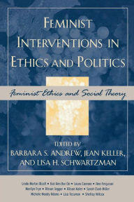 Title: Feminist Interventions in Ethics and Politics: Feminist Ethics and Social Theory / Edition 1, Author: Barbara S. Andrew