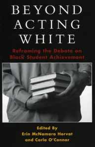 Title: Beyond Acting White: Reframing the Debate on Black Student Achievement / Edition 1, Author: Erin McNamara Horvat