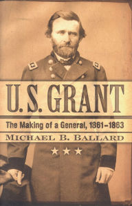Title: U. S. Grant: The Making of a General, 1861-1863, Author: Michael B. Ballard