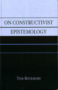 Title: On Constructivist Epistemology, Author: Tom Rockmore Duquesne University