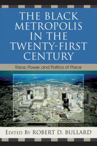 Title: The Black Metropolis in the Twenty-First Century: Race, Power, and Politics of Place, Author: Robert D. Bullard