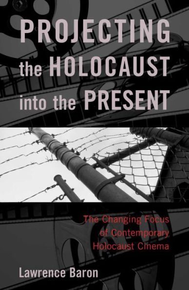 Projecting the Holocaust into the Present: The Changing Focus of Contemporary Holocaust Cinema / Edition 1