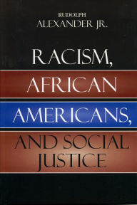 Title: Racism, African Americans, and Social Justice, Author: Rudolph Alexander Jr.