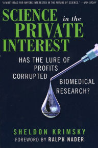 Title: Science in the Private Interest: Has the Lure of Profits Corrupted Biomedical Research?, Author: Sheldon Krimsky Tufts University