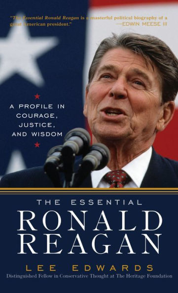 The Essential Ronald Reagan: A Profile in Courage, Justice, and Wisdom / Edition 1