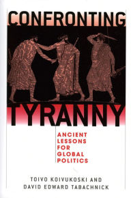 Title: Confronting Tyranny: Ancient Lessons for Global Politics, Author: Toivo Koivukoski