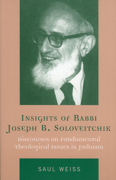 Insights of Rabbi Joseph B. Soloveitchik: Discourses on Fundamental Theological Issues in Judaism