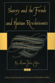 Title: Slavery and the French and Haitian Revolutionists: L'attitude de la France a l'egard de l'esclavage pendant la revolution, Author: Anna Julia Cooper