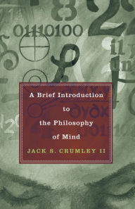 Title: A Brief Introduction to the Philosophy of Mind / Edition 1, Author: Jack S. Crumley