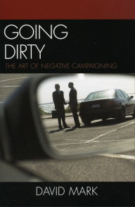 Title: Going Dirty: The Art of Negative Campaigning, Author: David Mark