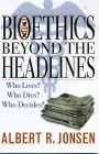 Bioethics Beyond the Headlines: Who Lives? Who Dies? Who Decides? / Edition 1