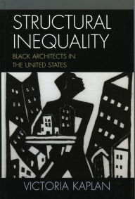 Title: Structural Inequality: Black Architects in the United States, Author: Victoria Kaplan