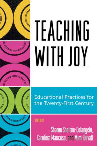 Title: Teaching with Joy: Educational Practices for the Twenty-First Century, Author: Sharon Shelton-Colangelo