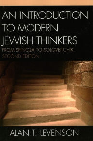 Title: An Introduction to Modern Jewish Thinkers: From Spinoza to Soloveitchik / Edition 2, Author: Alan T. Levenson