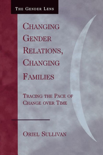 Changing Gender Relations, Changing Families: Tracing the Pace of Change Over Time / Edition 1