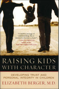 Title: Raising Kids with Character: Developing Trust and Personal Integrity in Children / Edition 1, Author: Elizabeth Berger