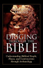 Digging Through the Bible: Understanding Biblical People, Places, and Controversies through Archaeology