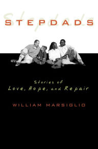 Title: Stepdads: Stories of Love, Hope, and Repair, Author: William Marsiglio University of Florida