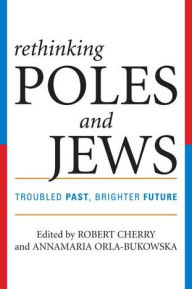 Title: Rethinking Poles and Jews: Troubled Past, Brighter Future / Edition 1, Author: Robert Cherry