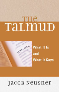 Title: The Talmud: What It Is and What It Says / Edition 1, Author: Jacob Neusner