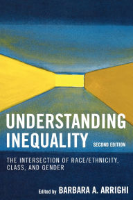 Title: Understanding Inequality: The Intersection of Race/Ethnicity, Class, and Gender, Author: Barbara A. Arrighi
