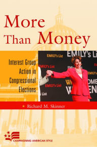 Title: More Than Money: Interest Group Action in Congressional Elections / Edition 1, Author: Richard M. Skinner