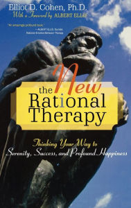 Title: The New Rational Therapy: Thinking Your Way to Serenity, Success, and Profound Happiness, Author: Elliot D. Cohen