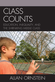 Title: Class Counts: Education, Inequality, and the Shrinking Middle Class, Author: Allan Ornstein professor of education