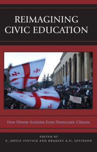 Title: Reimagining Civic Education: How Diverse Societies Form Democratic Citizens, Author: Bradley Levinson