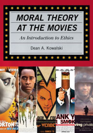 Title: Moral Theory at the Movies: An Introduction to Ethics, Author: Dean Kowalski