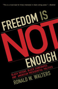 Title: Freedom Is Not Enough: Black Voters, Black Candidates, and American Presidential Politics / Edition 1, Author: Ronald W. Walters