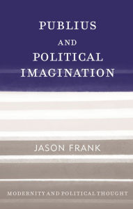 Title: Publius and Political Imagination, Author: Jason Frank