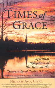 Title: Times of Grace: Spiritual Rhythms of the Year at the University of Notre Dame, Author: Nicholas Ayo