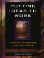 Putting Ideas to Work: A Practical Introduction to Political Thought