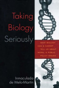 Title: Taking Biology Seriously: What Biology Can and Cannot Tell Us About Moral and Public Policy Issues, Author: Inmaculada De Melo-Martín