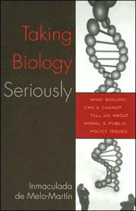 Title: Taking Biology Seriously: What Biology Can and Cannot Tell Us About Moral and Public Policy Issues, Author: Inmaculada Melo-Martín