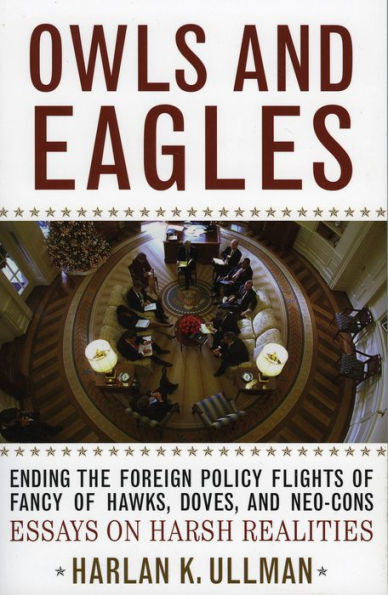 Owls and Eagles: Ending the Foreign Policy Flights of Fancy of Hawks, Doves, and Neo-Cons