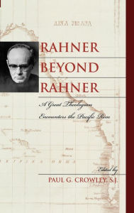 Title: Rahner beyond Rahner: A Great Theologian Encounters the Pacific Rim, Author: Paul G. Crowley S.J.