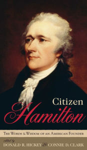 Title: Citizen Hamilton: The Words and Wisdom of an American Founder, Author: Donald R. Hickey