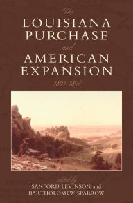 Title: The Louisiana Purchase and American Expansion, 1803-1898, Author: Sanford Levinson co-author (with Jack Balkin) of Democracy and Dysfunction