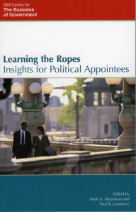 Title: Learning the Ropes: Insights for Political Appointees, Author: Mark A. Abramson